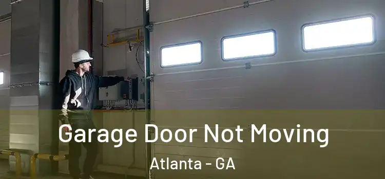  Garage Door Not Moving Atlanta - GA